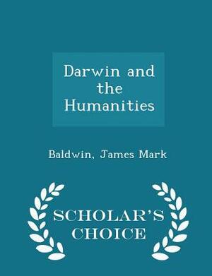 Darwin and the Humanities - Scholar's Choice Edition by James Mark Baldwin