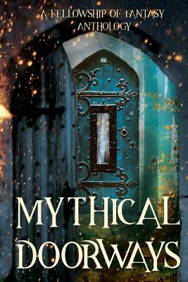 Mythical Doorways: A Fellowship of Fantasy Anthology by Bokerah Brumley, Katy Huth Jones, H.L. Burke