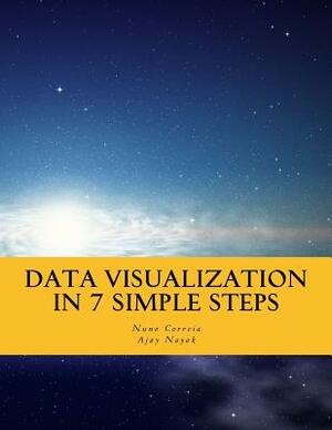 Data Visualization In 7 Simple Steps: Learn The Art and Science of Effective Data Visualization in Seven Simple Steps by Ajay Nayak, Nuno Correia