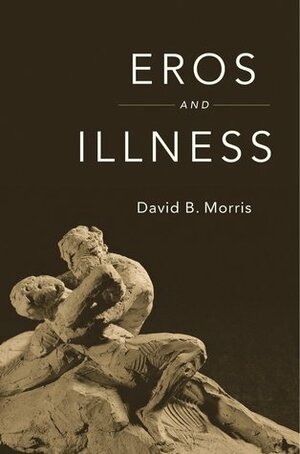 Eros and Illness by David B. Morris