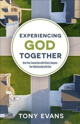 Experiencing God Together: How Your Connection with Others Deepens Your Relationship with God by Tony Evans