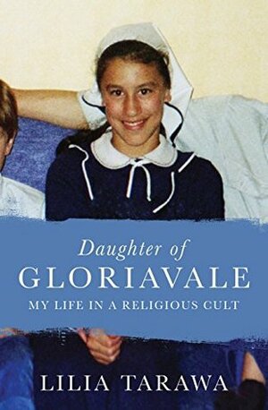 Daughter of Gloriavale: My Life in a Religious Cult by Lilia Tarawa