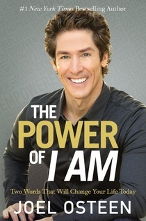 The Power of I Am: Two Words That Will Change Your Life Today by Joel Osteen