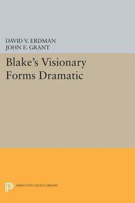 Blake's Visionary Forms Dramatic by John E. Grant, David V. Erdman