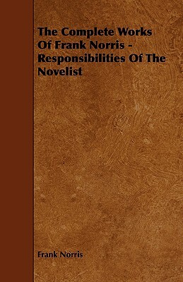 The Complete Works of Frank Norris - Responsibilities of the Novelist by Frank Norris