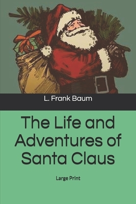 The Life and Adventures of Santa Claus: Large Print by L. Frank Baum