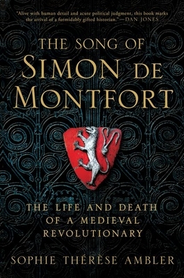 The Song of Simon de Montfort: The Life and Death of a Medieval Revolutionary by Sophie Therese Ambler