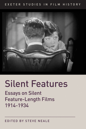 Silent Features: Essays on Silent Feature-Length Films 1914-1934 by Steve Neale