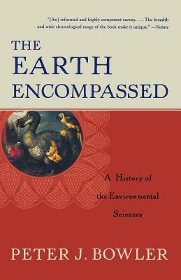 The Earth Encompassed: A History of the Environmental Sciences by Peter J. Bowler