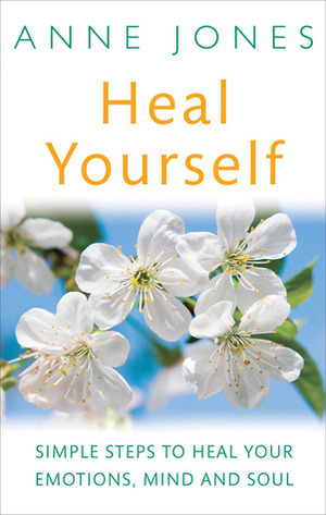 Heal Yourself: Simple Steps to Heal Your Emotions, Mind, & Soul by Anne Jones