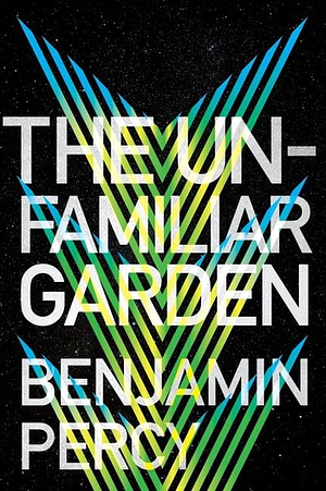 The Unfamiliar Garden by Benjamin Percy