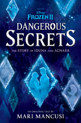 Frozen 2: Dangerous Secrets: The Story of Iduna and Agnarr by Mari Mancusi