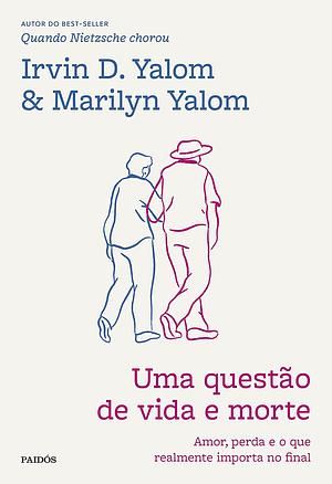 Uma Questão de Vida e Morte: amor, perda e o que realmente importa no final by Marilyn Yalom, Irvin D. Yalom