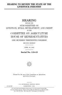 Hearing to review the state of the livestock industry by United States Congress, United States House of Representatives, Committee On Agriculture