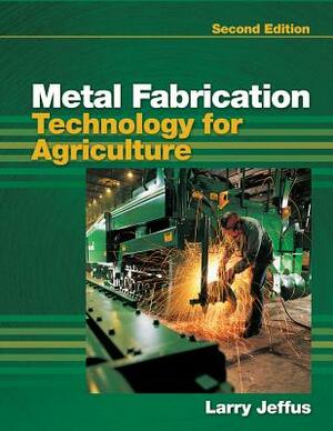 Metal Fabrication Technology for Agriculture by Larry Jeffus