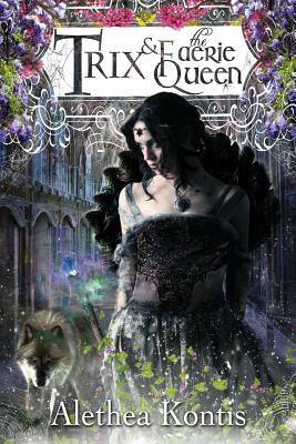 Trix and the Faerie Queen by Alethea Kontis