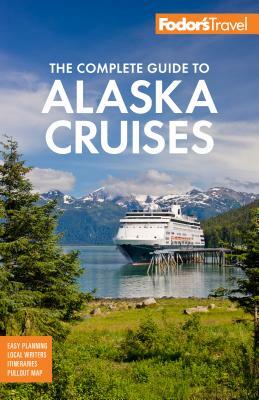 Fodor's the Complete Guide to Alaska Cruises by Fodor's Travel Guides