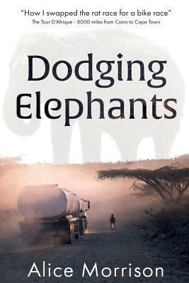 Dodging Elephants: Leaving the rat race for a bike race - 8000 miles across Africa by Kristian Pletten, Scot Kinkade, Alice Morrison