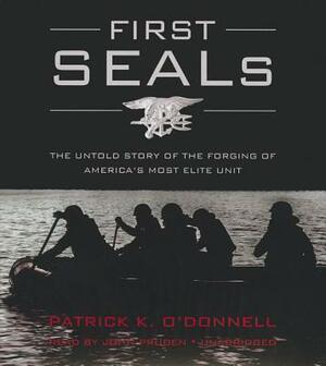 First Seals: The Untold Story of the Forging of America's Most Elite Unit by Patrick K. O'Donnell