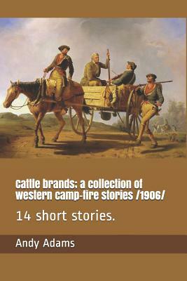 Cattle Brands; A Collection of Western Camp-Fire Stories /1906: 14 Short Stories. by Andy Adams