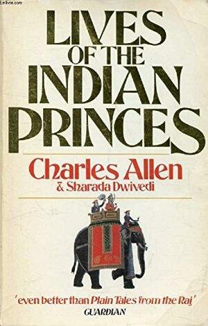 Lives Of The Indian Princes by Charles Allen, Sharada Dwivedi