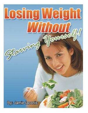 Losing Weight Without Starving Yourself by Jamie Iaconis