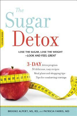 The Sugar Detox: Lose the Sugar, Lose the Weight--Look and Feel Great by Brooke Alpert, Patricia Farris