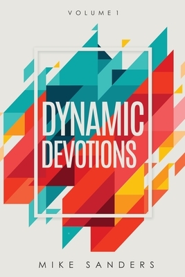 Dynamic Devotions: Volume 1 by Mike Sanders