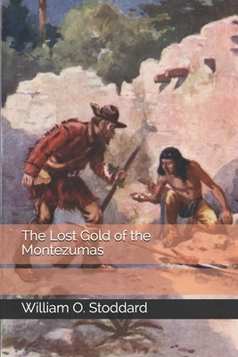 The Lost Gold of the Montezumas by William O. Stoddard