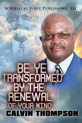 Be Ye Transformed By The Renewal of Your Mind by Pat Rasch, Calvin Thompson