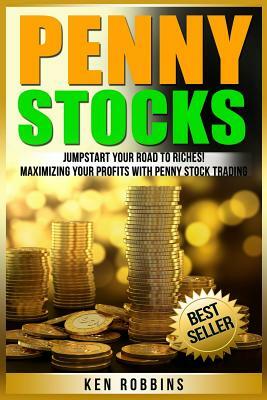 Penny Stocks: Jumpstart Your Road To Riches! Maximizing Your Profits With Penny Stock Trading by Ken Robbins