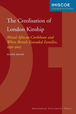 The Creolisation of London Kinship: Mixed African-Caribbean and White British Extended Families, 1950-2003 by Elaine Bauer