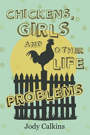 Chickens, Girls, and Other Life Problems by Jody Calkins