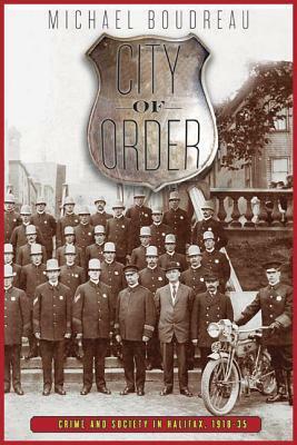 City of Order: Crime and Society in Halifax, 1918-35 by Michael Boudreau