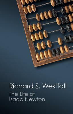 The Life of Isaac Newton by Richard S. Westfall