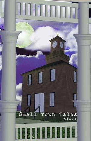 Small Town Tales: Volume 1, Volume 1 by Adam Armstrong, Dana McDowell, Eric Ralfs, Marybeth Niederkorn, Michael Heath, Brittany Colbert, Jessica Proctor, Len Berry