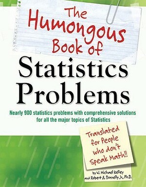 The Humongous Book of Statistics Problems by Robert A. Donnelly Jr., W. Michael Kelley