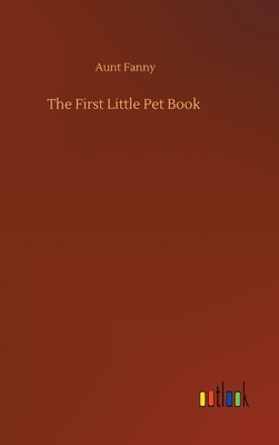 The First Little Pet Book by Aunt Fanny