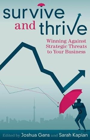 Survive and Thrive: Winning Against Strategic Threats to Your Business by Joshua Gans, Sarah Kaplan