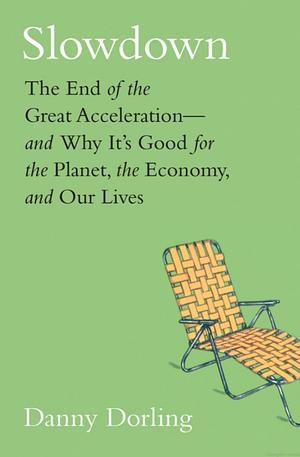 Slowdown: The End of the Great Acceleration - and Why It's Good for the Planet, the Economy, and Our Lives by Danny Dorling