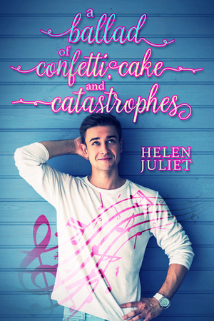 A Ballad of Confetti, Cake and Catastrophes by Helen Juliet
