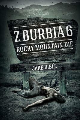 Z-Burbia 6: Rocky Mountain Die by Jake Bible