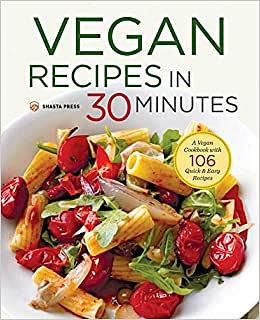 Vegan Recipes in 30 Minutes: A Vegan Cookbook with 77 Quick & Easy Recipes by Shasta Press