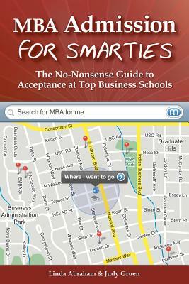 MBA Admission for Smarties: The No-Nonsense Guide to Acceptance at Top Business by Judy Gruen, Linda Abraham