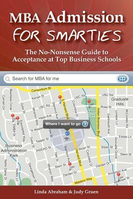 MBA Admission for Smarties: The No-Nonsense Guide to Acceptance at Top Business by Linda Abraham, Judy Gruen