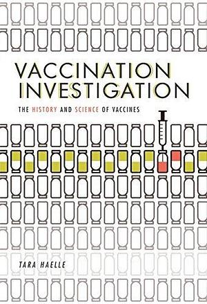 Vaccination Investigation: The History and Science of Vaccines by Tara Haelle, Tara Haelle