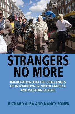 Strangers No More: Immigration and the Challenges of Integration in North America and Western Europe by Nancy Foner, Richard Alba