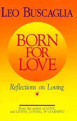 Born For Love: Reflections on Loving by Leo F. Buscaglia