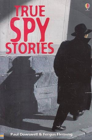 True Spy Stories by Paul Dowswell, Fergus Fleming