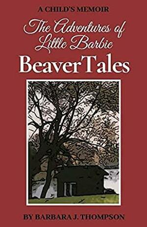BeaverTales: A Child's Memoir by Barbara Thompson